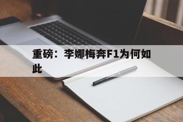包含重磅:李娜梅奔F1为何如此的词条 包含重磅:李娜梅奔F1为何如此的词条